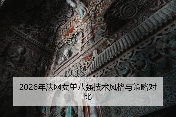 2026年法网女单八强技术风格与策略对比