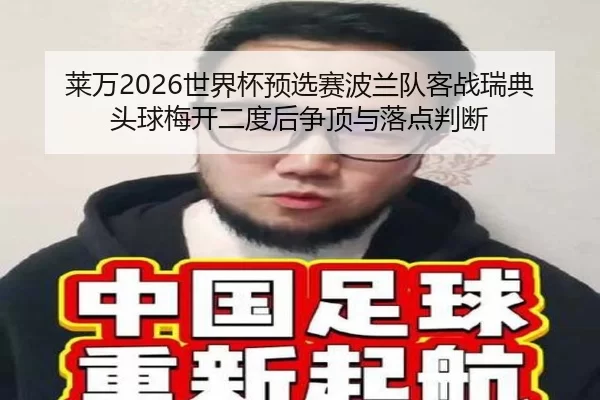 莱万2026世界杯预选赛波兰队客战瑞典头球梅开二度后争顶与落点判断